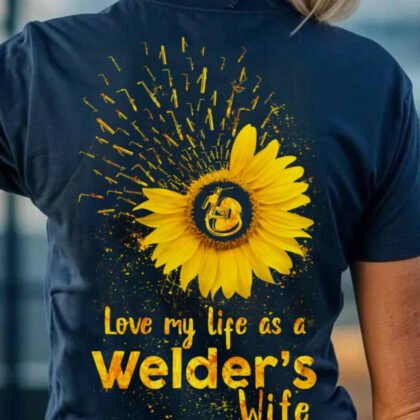 Love My Life As A Welder's Wife Apparel - Sunflower Welding Pride